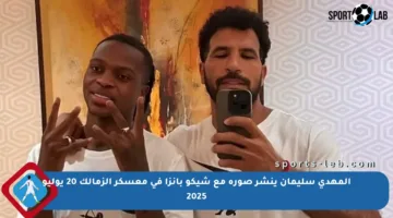 المهدي سليمان ينشر صورة مع شيكو بانزا في معسكر الزمالك 20 يوليو 2025